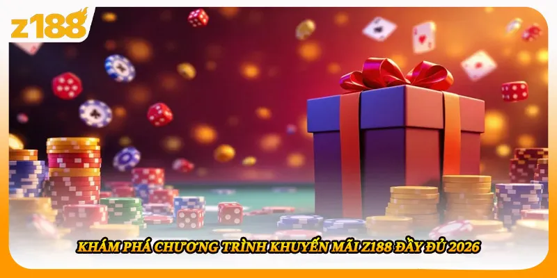 Khám phá chương trình khuyến mãi Z188 đầy đủ 2026